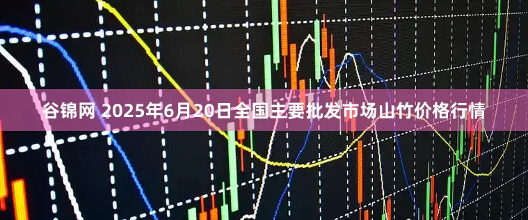 谷锦网 2025年6月20日全国主要批发市场山竹价格行情