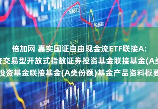 倍加网 嘉实国证自由现金流ETF联接A: 嘉实国证自由现金流交易型开放式指数证券投资基金联接基金(A类份额)基金产品资料概要