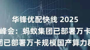 华锋优配快线 2025乌镇互联网峰会：蚂蚁集团已部署万卡规模国产算力群